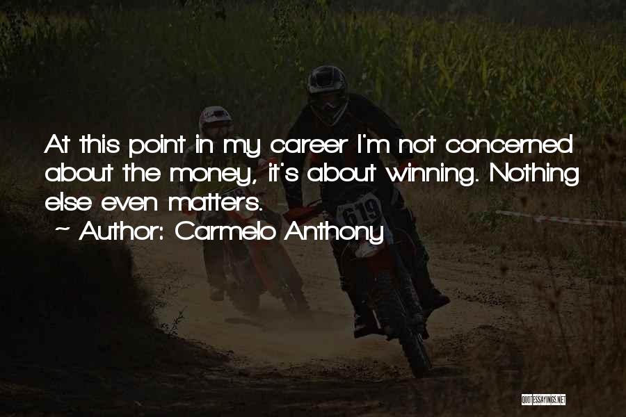 Carmelo Anthony Quotes: At This Point In My Career I'm Not Concerned About The Money, It's About Winning. Nothing Else Even Matters.