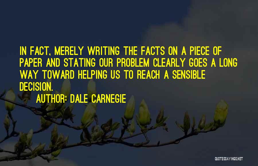 Dale Carnegie Quotes: In Fact, Merely Writing The Facts On A Piece Of Paper And Stating Our Problem Clearly Goes A Long Way