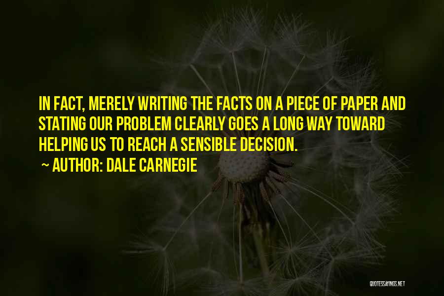 Dale Carnegie Quotes: In Fact, Merely Writing The Facts On A Piece Of Paper And Stating Our Problem Clearly Goes A Long Way
