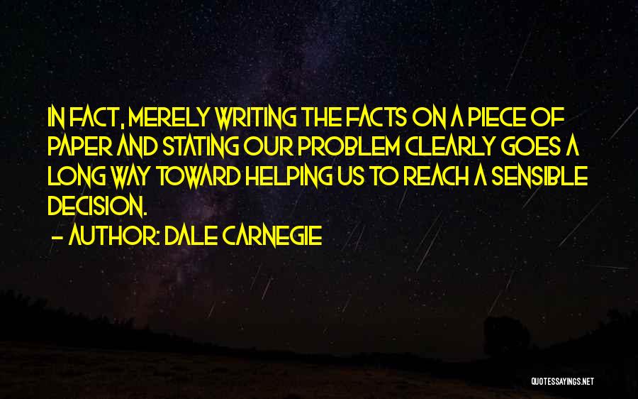 Dale Carnegie Quotes: In Fact, Merely Writing The Facts On A Piece Of Paper And Stating Our Problem Clearly Goes A Long Way