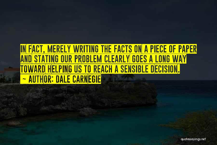 Dale Carnegie Quotes: In Fact, Merely Writing The Facts On A Piece Of Paper And Stating Our Problem Clearly Goes A Long Way