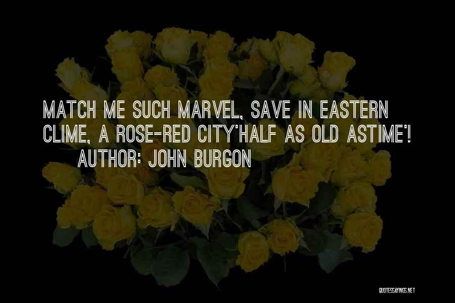 John Burgon Quotes: Match Me Such Marvel, Save In Eastern Clime, A Rose-red City'half As Old Astime'!