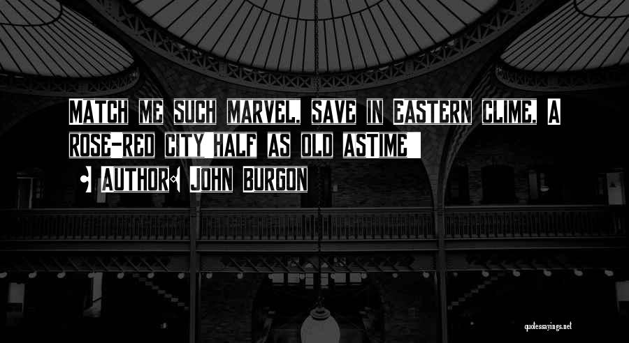 John Burgon Quotes: Match Me Such Marvel, Save In Eastern Clime, A Rose-red City'half As Old Astime'!