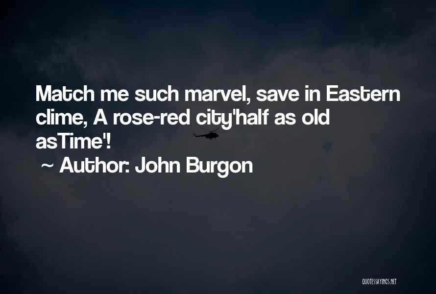 John Burgon Quotes: Match Me Such Marvel, Save In Eastern Clime, A Rose-red City'half As Old Astime'!