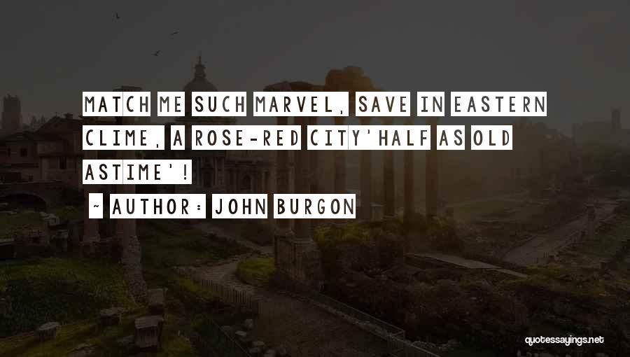 John Burgon Quotes: Match Me Such Marvel, Save In Eastern Clime, A Rose-red City'half As Old Astime'!