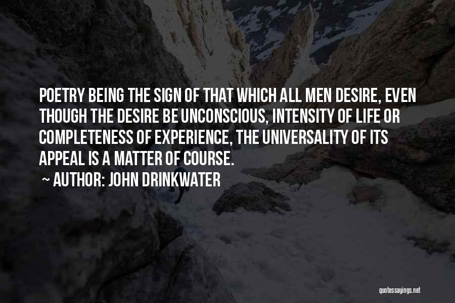 John Drinkwater Quotes: Poetry Being The Sign Of That Which All Men Desire, Even Though The Desire Be Unconscious, Intensity Of Life Or