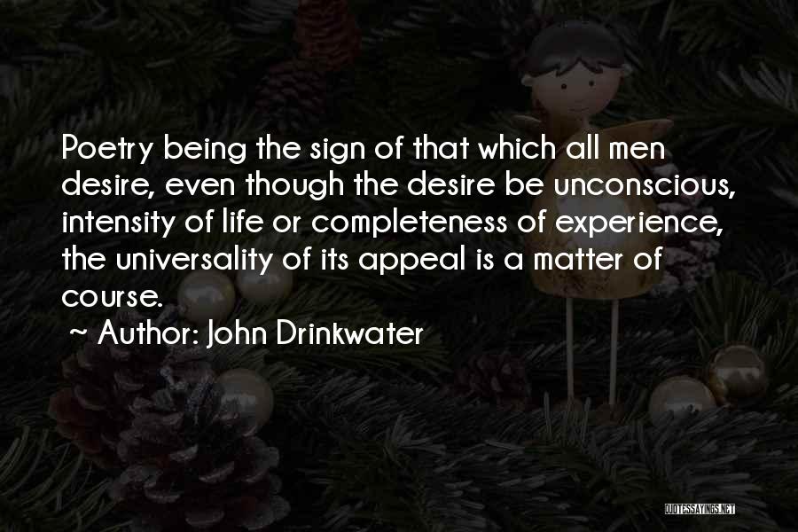 John Drinkwater Quotes: Poetry Being The Sign Of That Which All Men Desire, Even Though The Desire Be Unconscious, Intensity Of Life Or