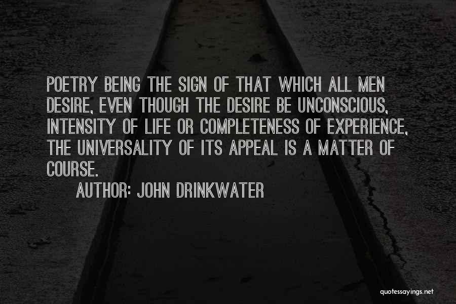 John Drinkwater Quotes: Poetry Being The Sign Of That Which All Men Desire, Even Though The Desire Be Unconscious, Intensity Of Life Or