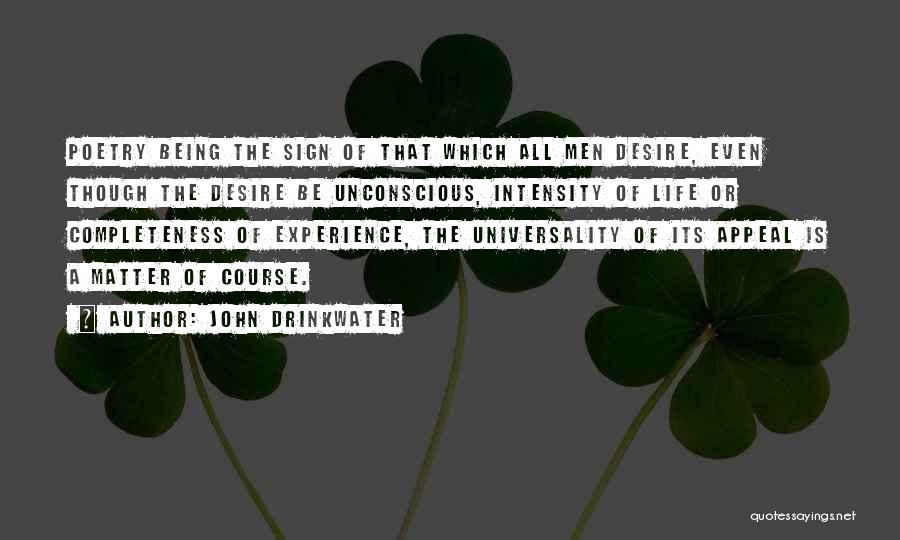 John Drinkwater Quotes: Poetry Being The Sign Of That Which All Men Desire, Even Though The Desire Be Unconscious, Intensity Of Life Or