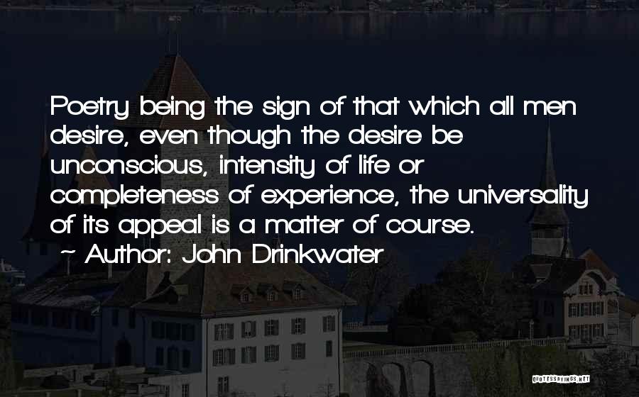 John Drinkwater Quotes: Poetry Being The Sign Of That Which All Men Desire, Even Though The Desire Be Unconscious, Intensity Of Life Or