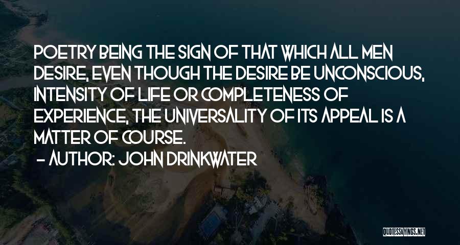 John Drinkwater Quotes: Poetry Being The Sign Of That Which All Men Desire, Even Though The Desire Be Unconscious, Intensity Of Life Or