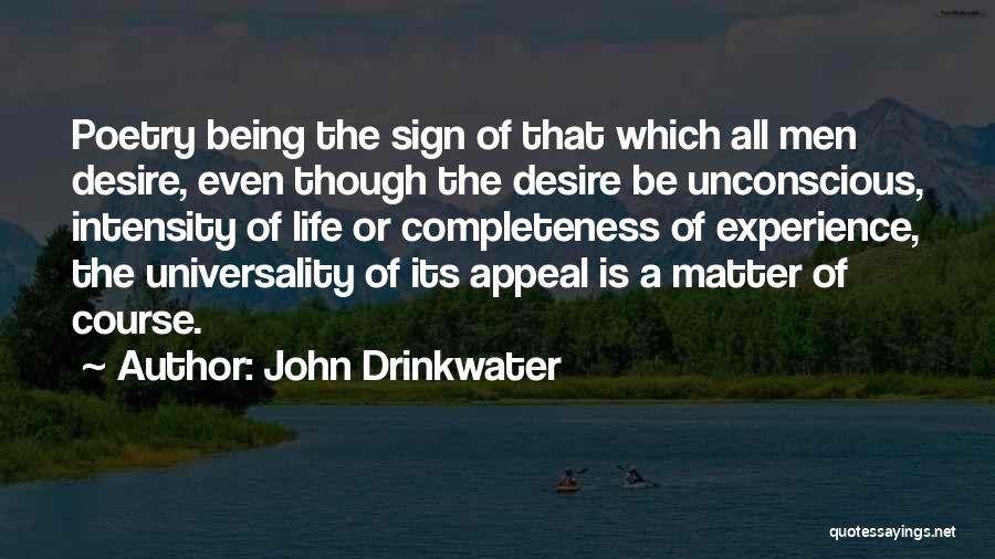 John Drinkwater Quotes: Poetry Being The Sign Of That Which All Men Desire, Even Though The Desire Be Unconscious, Intensity Of Life Or
