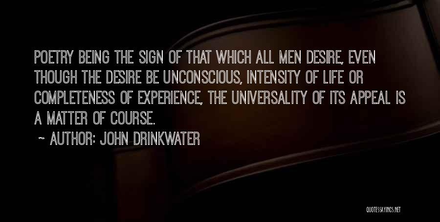 John Drinkwater Quotes: Poetry Being The Sign Of That Which All Men Desire, Even Though The Desire Be Unconscious, Intensity Of Life Or