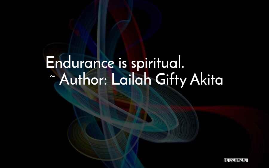 Lailah Gifty Akita Quotes: Endurance Is Spiritual.