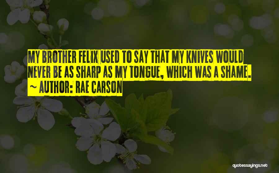 Rae Carson Quotes: My Brother Felix Used To Say That My Knives Would Never Be As Sharp As My Tongue, Which Was A