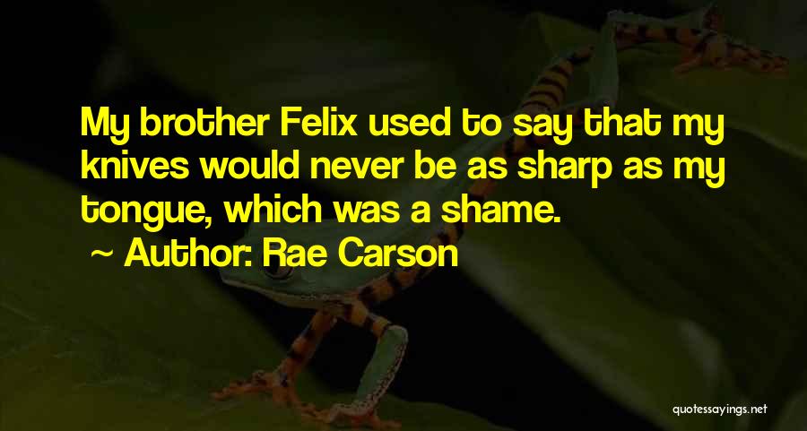 Rae Carson Quotes: My Brother Felix Used To Say That My Knives Would Never Be As Sharp As My Tongue, Which Was A