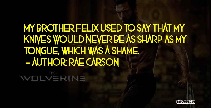 Rae Carson Quotes: My Brother Felix Used To Say That My Knives Would Never Be As Sharp As My Tongue, Which Was A