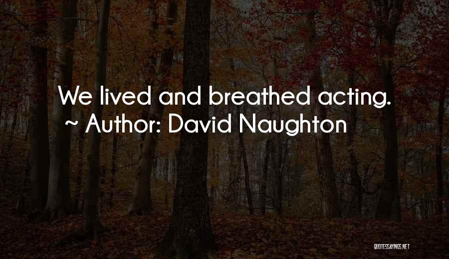 David Naughton Quotes: We Lived And Breathed Acting.