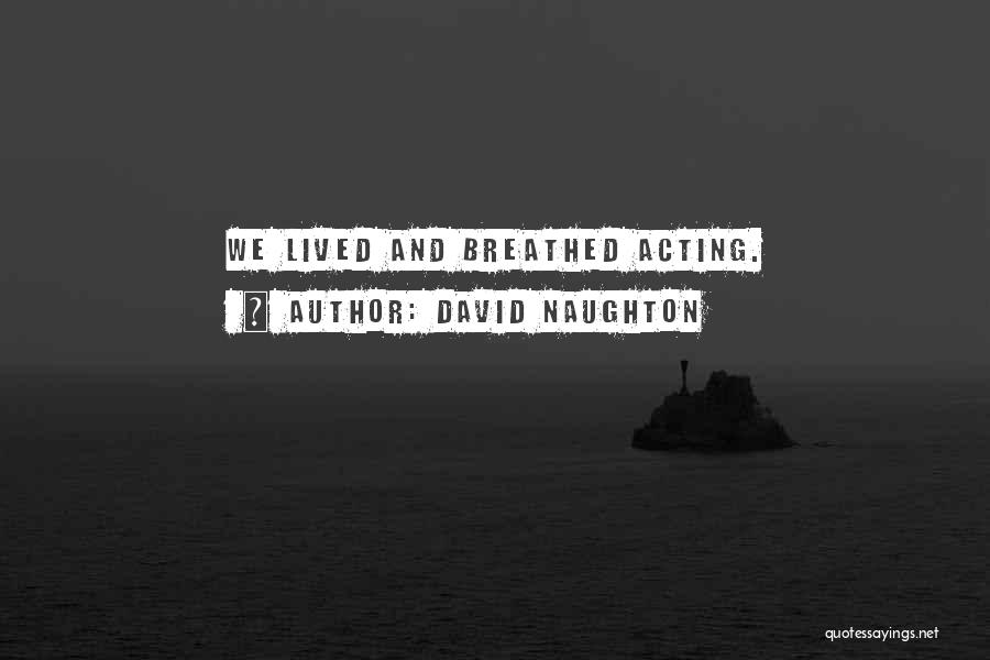 David Naughton Quotes: We Lived And Breathed Acting.
