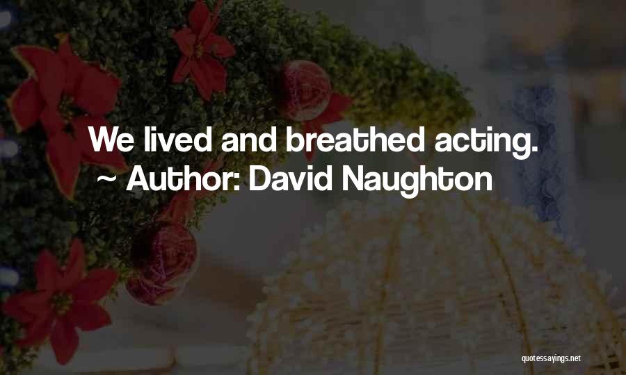 David Naughton Quotes: We Lived And Breathed Acting.