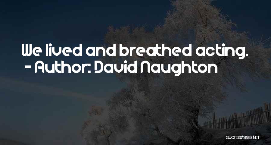 David Naughton Quotes: We Lived And Breathed Acting.