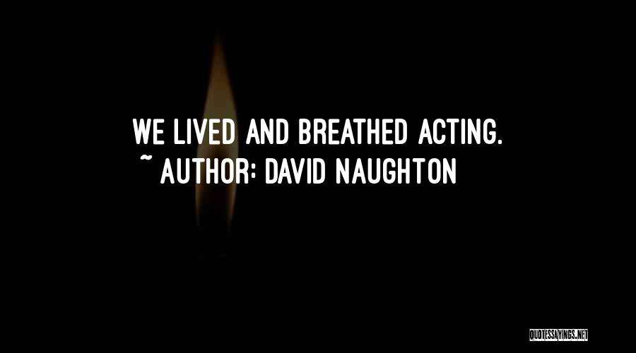 David Naughton Quotes: We Lived And Breathed Acting.