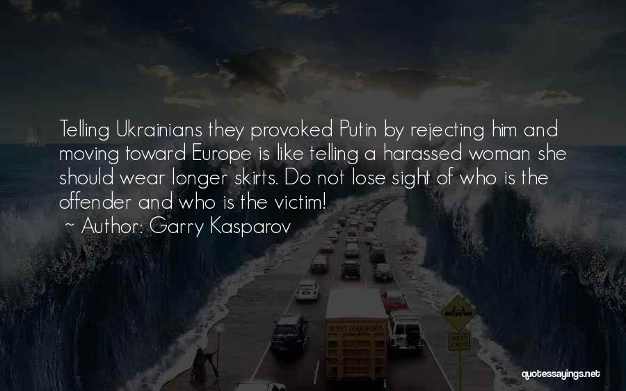 Garry Kasparov Quotes: Telling Ukrainians They Provoked Putin By Rejecting Him And Moving Toward Europe Is Like Telling A Harassed Woman She Should