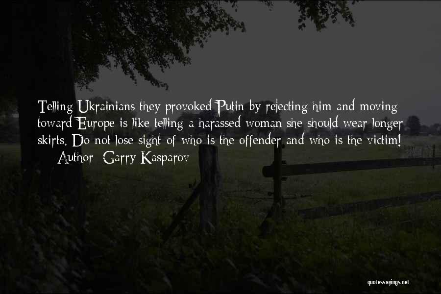 Garry Kasparov Quotes: Telling Ukrainians They Provoked Putin By Rejecting Him And Moving Toward Europe Is Like Telling A Harassed Woman She Should