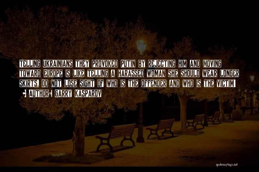 Garry Kasparov Quotes: Telling Ukrainians They Provoked Putin By Rejecting Him And Moving Toward Europe Is Like Telling A Harassed Woman She Should