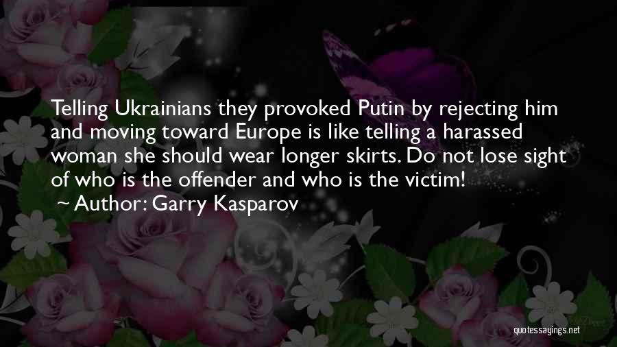 Garry Kasparov Quotes: Telling Ukrainians They Provoked Putin By Rejecting Him And Moving Toward Europe Is Like Telling A Harassed Woman She Should