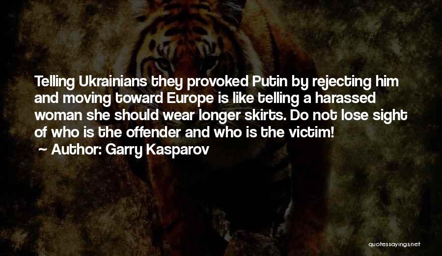 Garry Kasparov Quotes: Telling Ukrainians They Provoked Putin By Rejecting Him And Moving Toward Europe Is Like Telling A Harassed Woman She Should