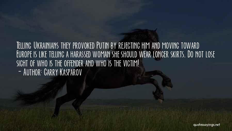 Garry Kasparov Quotes: Telling Ukrainians They Provoked Putin By Rejecting Him And Moving Toward Europe Is Like Telling A Harassed Woman She Should