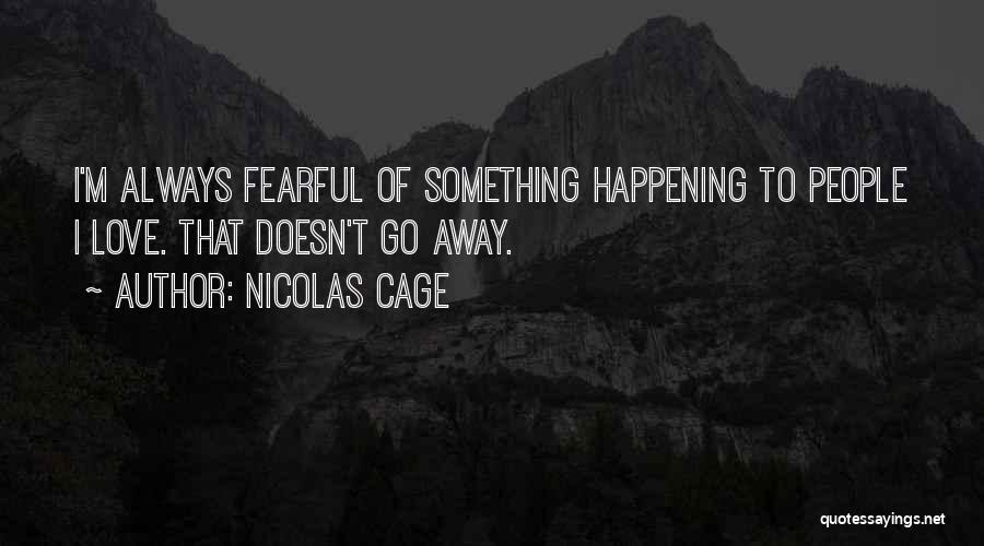Nicolas Cage Quotes: I'm Always Fearful Of Something Happening To People I Love. That Doesn't Go Away.