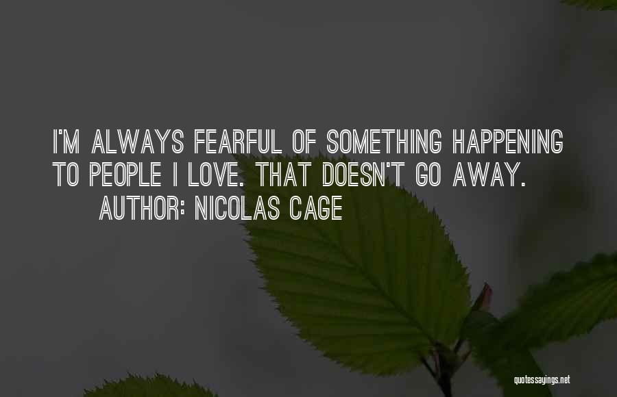 Nicolas Cage Quotes: I'm Always Fearful Of Something Happening To People I Love. That Doesn't Go Away.