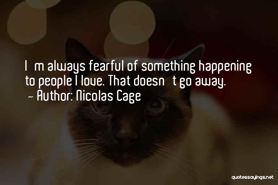 Nicolas Cage Quotes: I'm Always Fearful Of Something Happening To People I Love. That Doesn't Go Away.