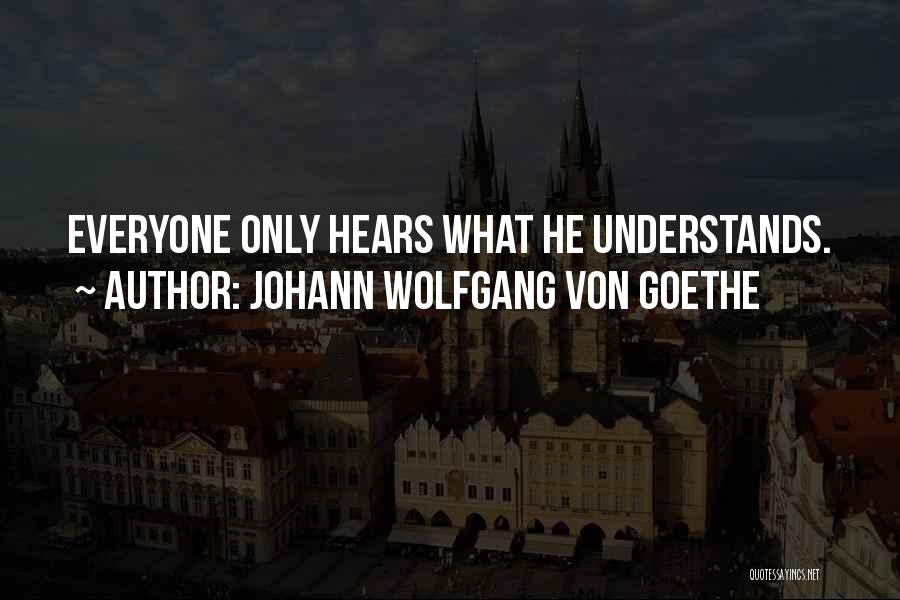 Johann Wolfgang Von Goethe Quotes: Everyone Only Hears What He Understands.