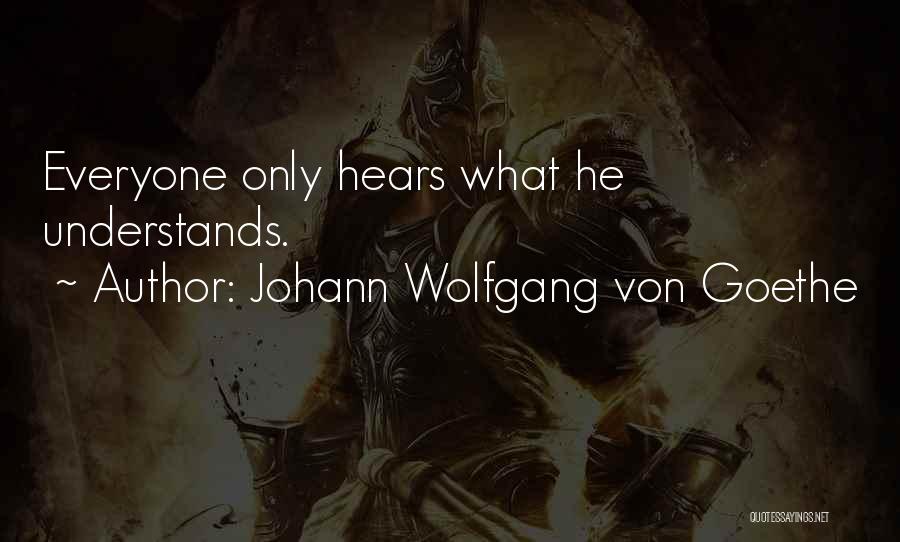 Johann Wolfgang Von Goethe Quotes: Everyone Only Hears What He Understands.