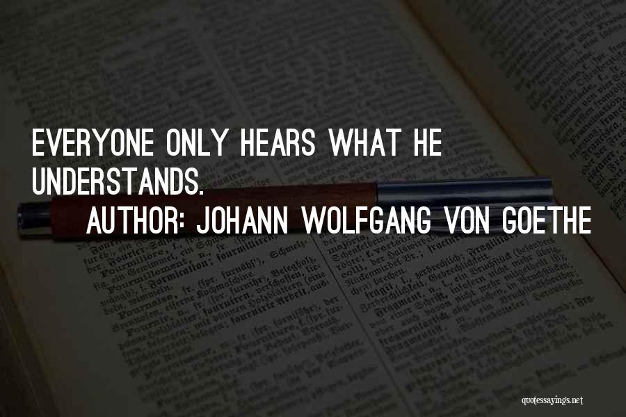 Johann Wolfgang Von Goethe Quotes: Everyone Only Hears What He Understands.