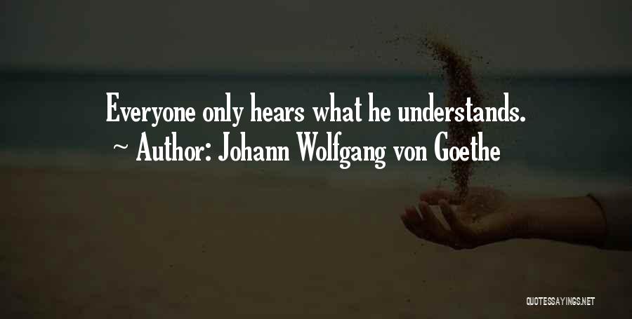 Johann Wolfgang Von Goethe Quotes: Everyone Only Hears What He Understands.