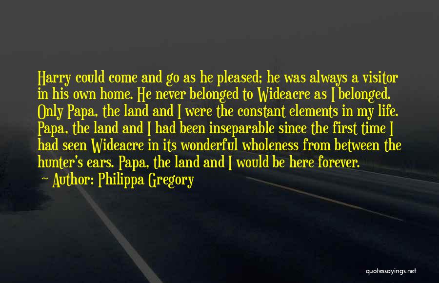 Philippa Gregory Quotes: Harry Could Come And Go As He Pleased; He Was Always A Visitor In His Own Home. He Never Belonged