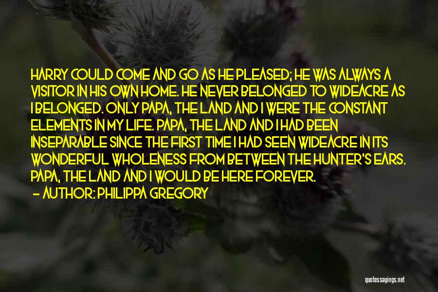 Philippa Gregory Quotes: Harry Could Come And Go As He Pleased; He Was Always A Visitor In His Own Home. He Never Belonged