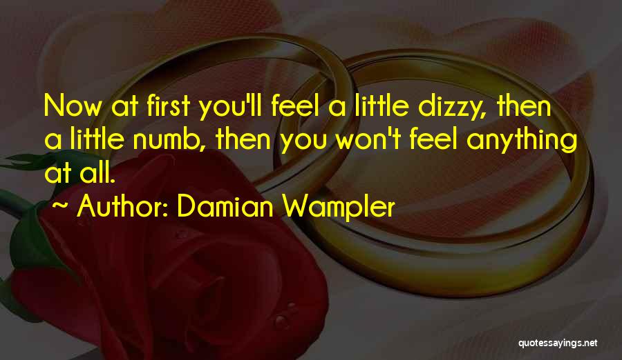 Damian Wampler Quotes: Now At First You'll Feel A Little Dizzy, Then A Little Numb, Then You Won't Feel Anything At All.