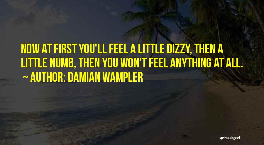 Damian Wampler Quotes: Now At First You'll Feel A Little Dizzy, Then A Little Numb, Then You Won't Feel Anything At All.