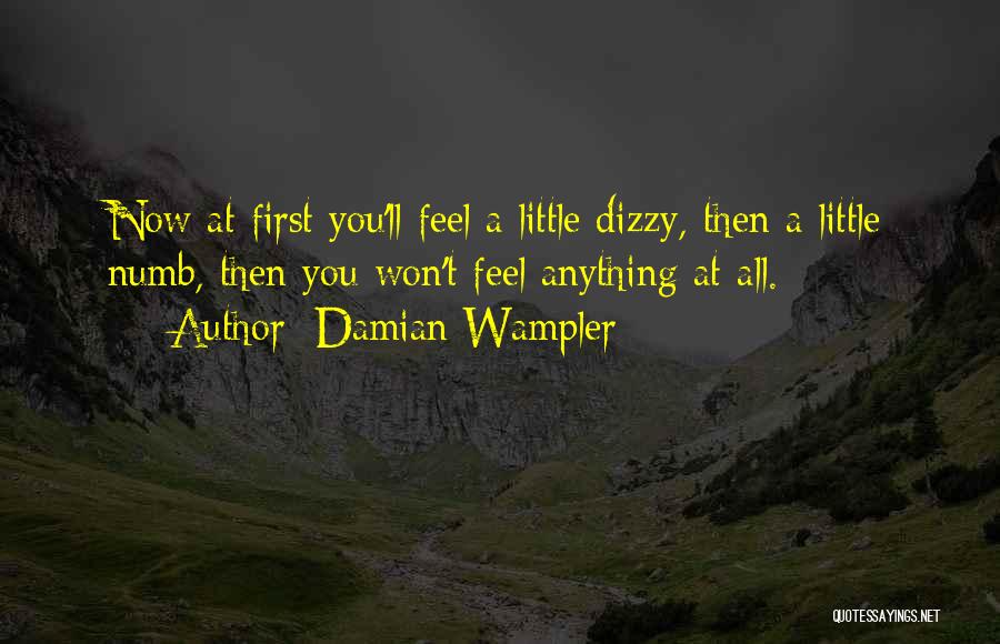 Damian Wampler Quotes: Now At First You'll Feel A Little Dizzy, Then A Little Numb, Then You Won't Feel Anything At All.