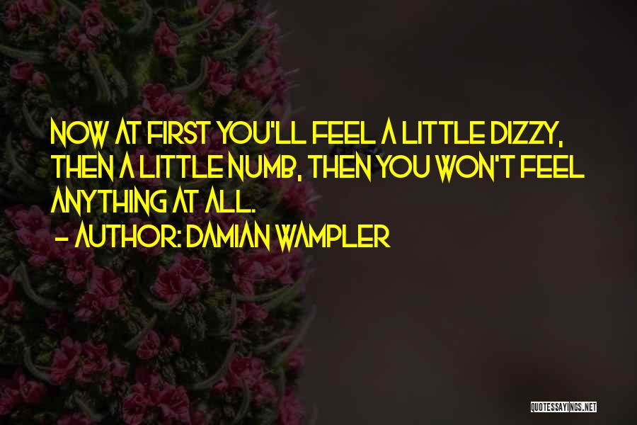 Damian Wampler Quotes: Now At First You'll Feel A Little Dizzy, Then A Little Numb, Then You Won't Feel Anything At All.