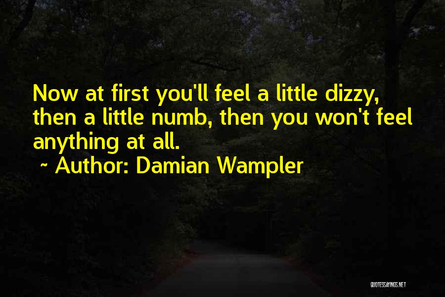 Damian Wampler Quotes: Now At First You'll Feel A Little Dizzy, Then A Little Numb, Then You Won't Feel Anything At All.