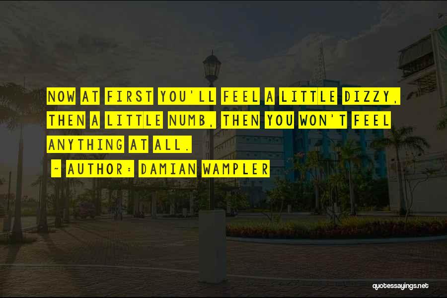 Damian Wampler Quotes: Now At First You'll Feel A Little Dizzy, Then A Little Numb, Then You Won't Feel Anything At All.