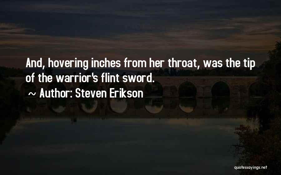 Steven Erikson Quotes: And, Hovering Inches From Her Throat, Was The Tip Of The Warrior's Flint Sword.