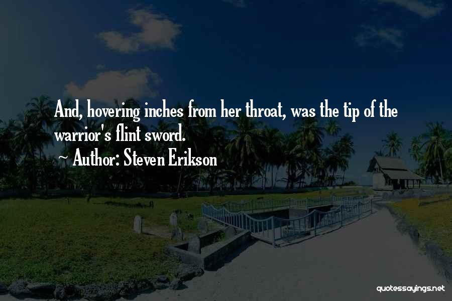 Steven Erikson Quotes: And, Hovering Inches From Her Throat, Was The Tip Of The Warrior's Flint Sword.