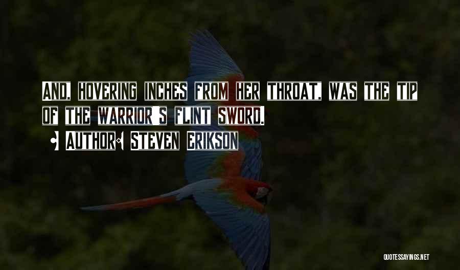 Steven Erikson Quotes: And, Hovering Inches From Her Throat, Was The Tip Of The Warrior's Flint Sword.
